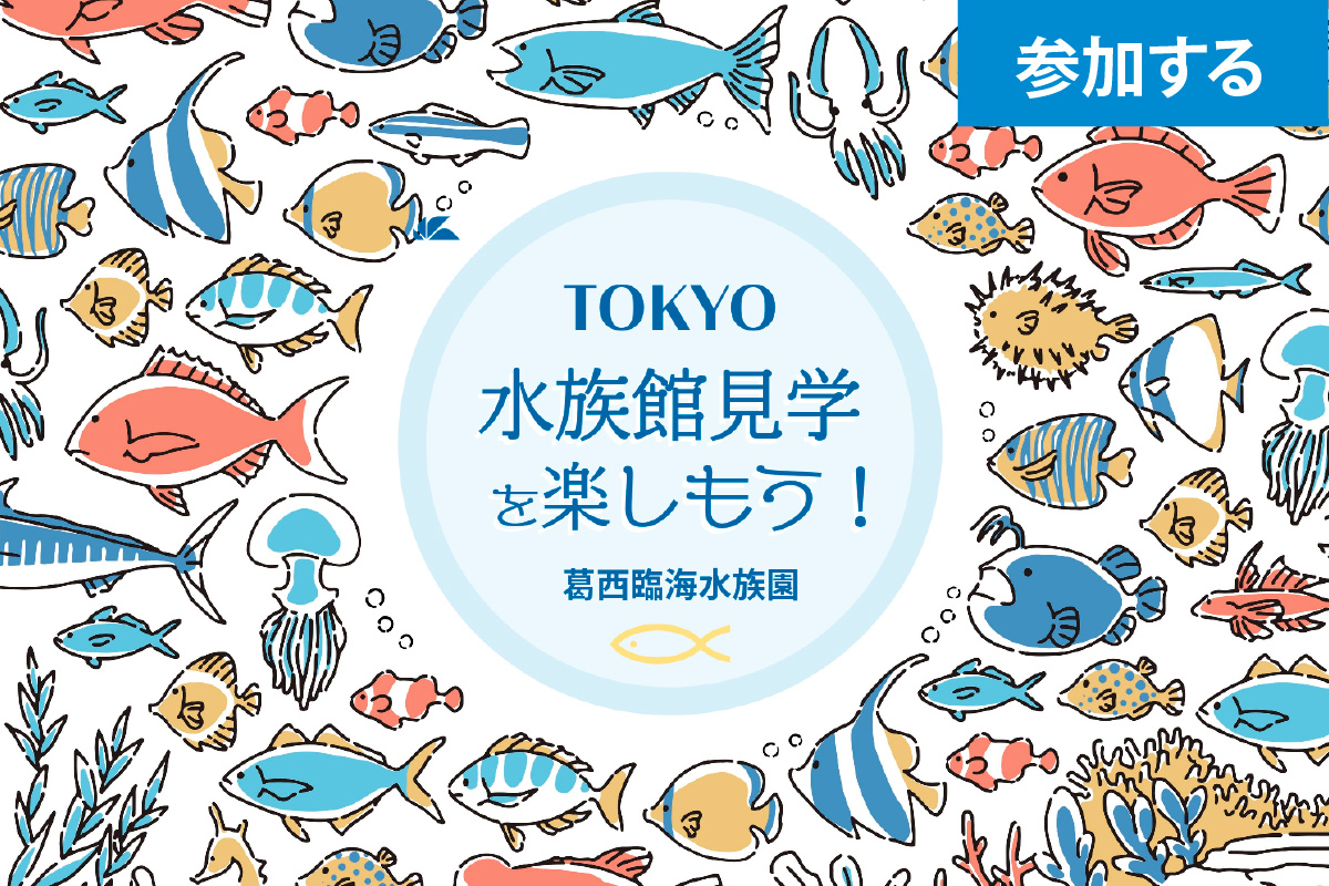 【7月イベント情報】Tokyo☆水族館見学を楽しもう！（葛西臨海水族園） ― 水辺の生き物鑑賞＆触れ合い体験 ―