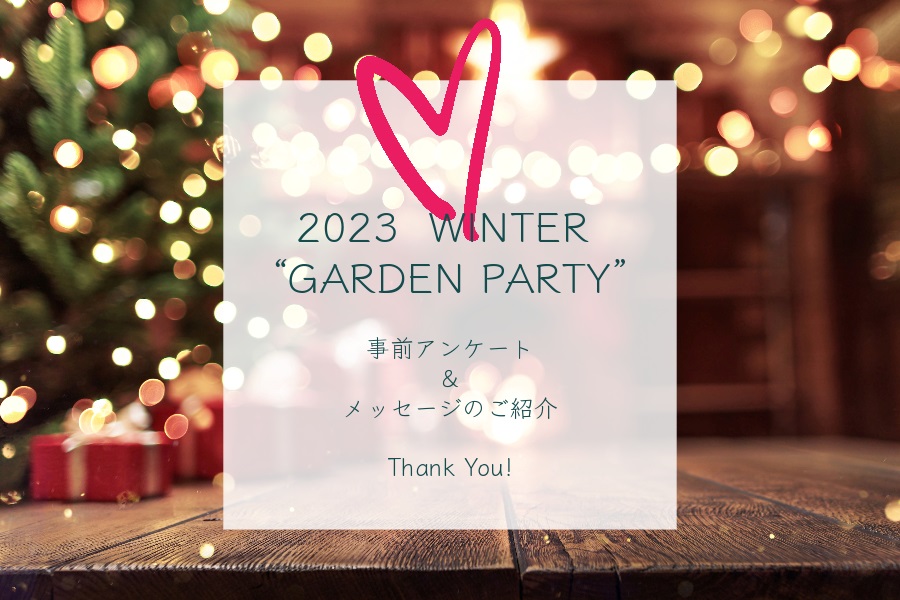 【2023 WINTER “GARDEN PARTY”】『今年最後のガーデンパーティー』事前アンケート＆メッセージ公開 ―