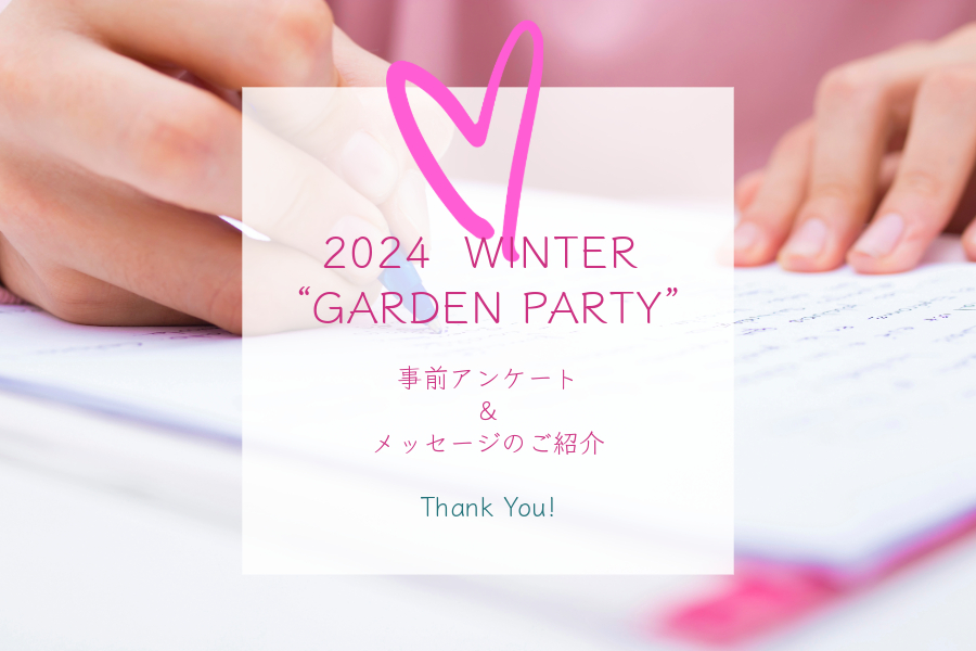 【2024 WINTER “GARDEN PARTY”】『今年最後のガーデンパーティー』事前アンケート＆メッセージ公開 ―