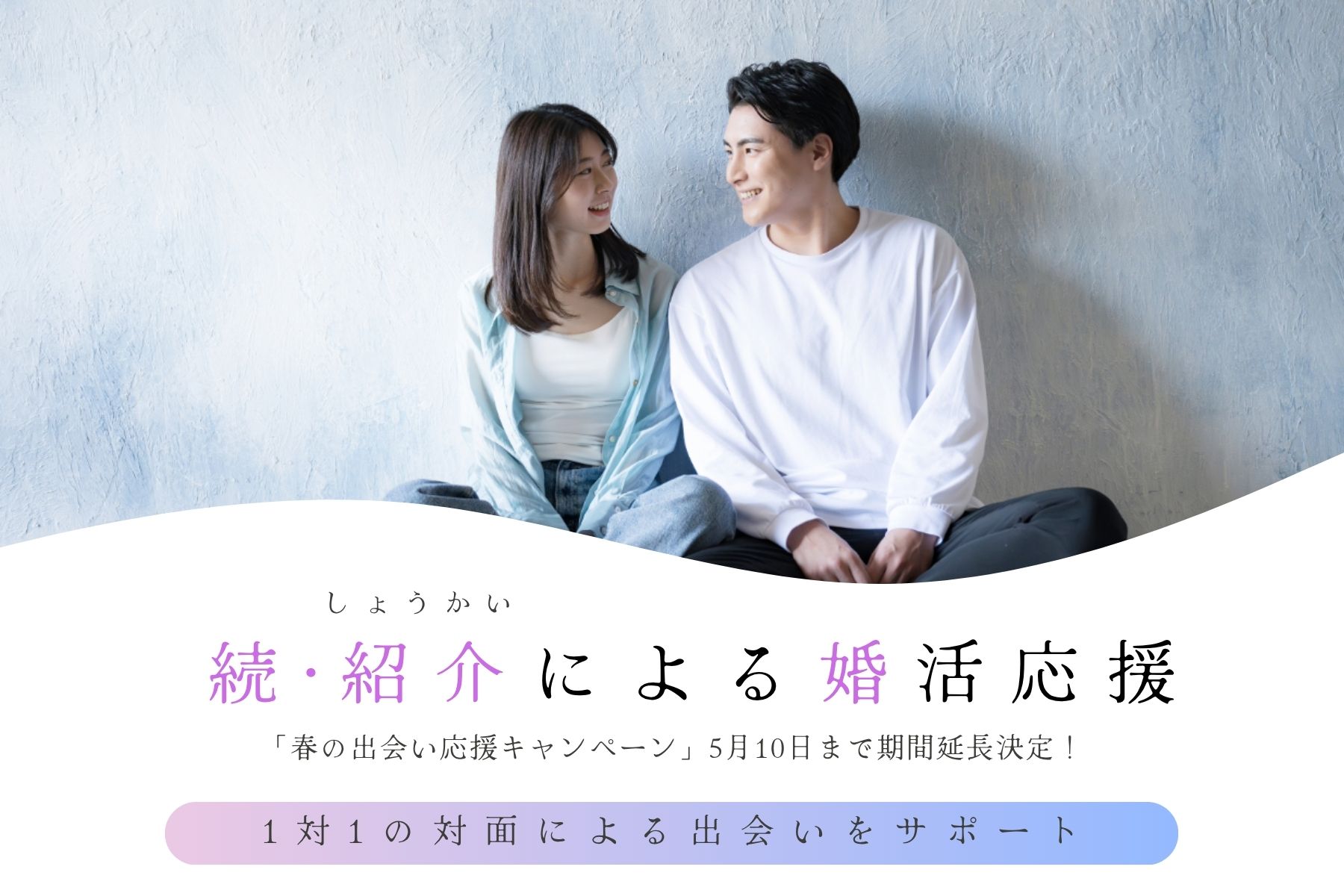 【紹介婚】続・春の出会い応援キャンペーン『ご好評につきGWまで期間延長のお知らせ』＜5月10日まで＞